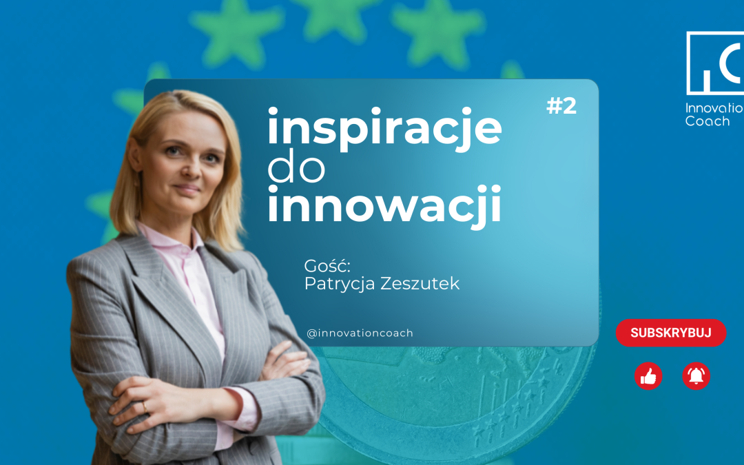 Inspiracje do Innowacji – videocasty. #2.1 Chcesz zdobyć miliony na innowacje? Sprawdź, jak sięgnąć po fundusze europejskie.