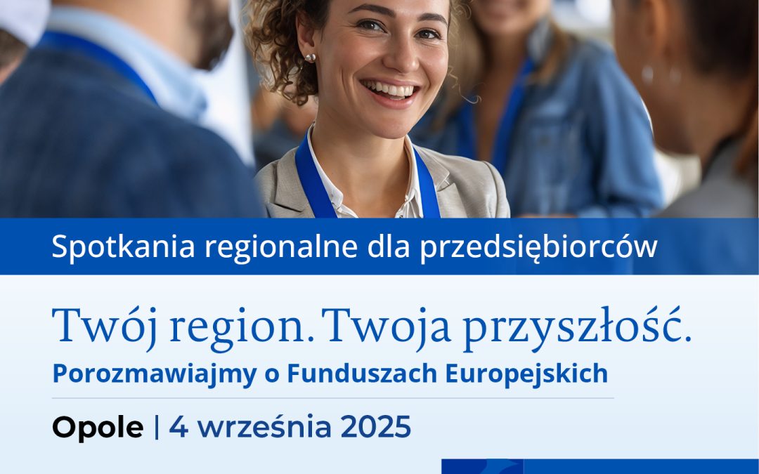 Spotkanie PARP w Opolu: Twój region. Twoja przyszłość. Porozmawiajmy o Funduszach Europejskich